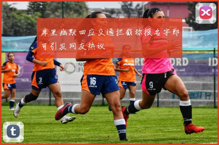 库里幽默回应交通拦截称报名字即可引发网友热议