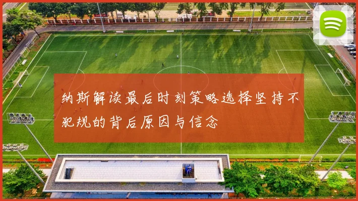 纳斯解读最后时刻策略选择坚持不犯规的背后原因与信念
