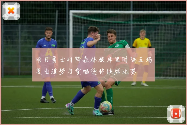 明日勇士对阵森林狼库里时隔五场复出追梦与霍福德将缺席比赛