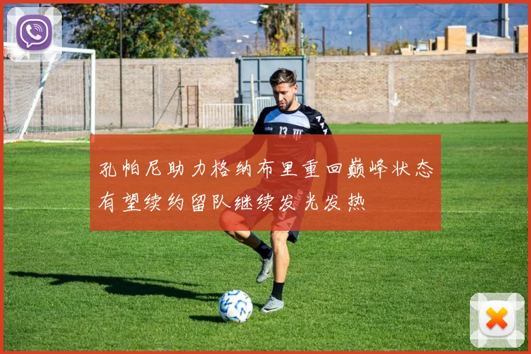 孔帕尼助力格纳布里重回巅峰状态有望续约留队继续发光发热