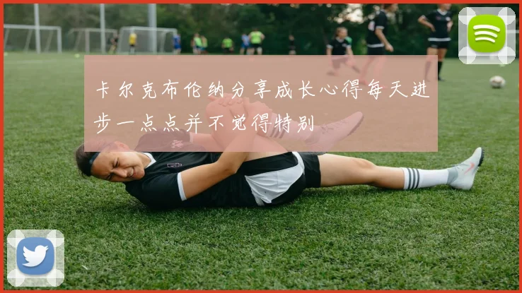 卡尔克布伦纳分享成长心得每天进步一点点并不觉得特别